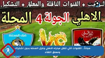 مجاناً.. القنوات التي تنقل مباراة الأهلي وغزل المحلة بدون اشتراك ومعلق اللقاء